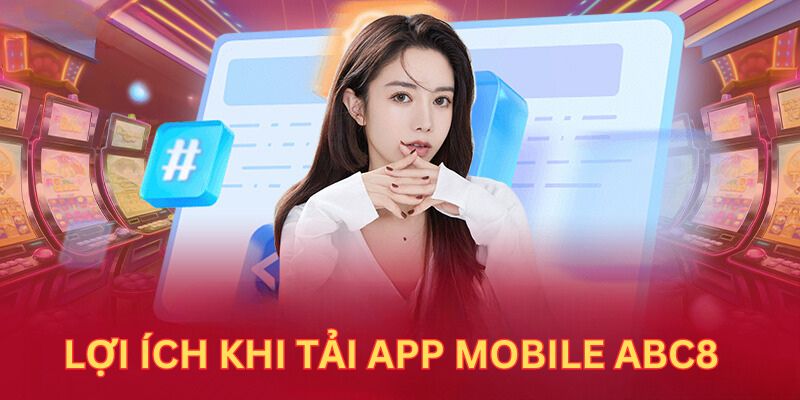 Những lợi ích tuyệt vời khi cài đặt app mobile ABC8 thành công 